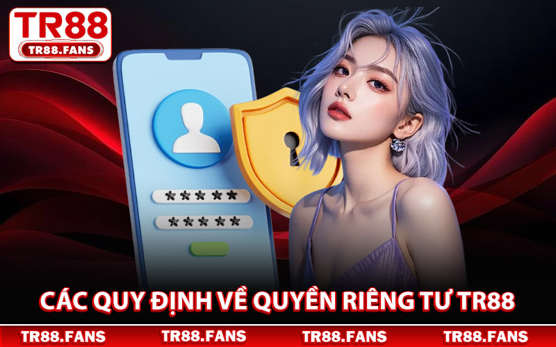 Quyền Riêng Tư Tr88 - Chính Sách Bảo Mật Trên Hệ Thống 1 Các Quy Định Về Quyền Riêng Tư Tr88