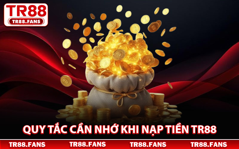 Nạp Tiền Tr88 - Tăng Số Dư Tức Thì Mở Ra Cơ Hội Thắng Lớn 2 Các Quy Tắc Cần Nhớ Khi Nạp Tiền TR88