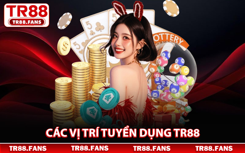 Các Vị Trí Tuyển Dụng Tr88 Dành Cho Bet Thủ