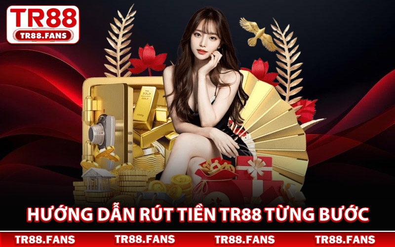 Hướng Dẫn Rút Tiền TR88 Từng Bước Chi Tiết