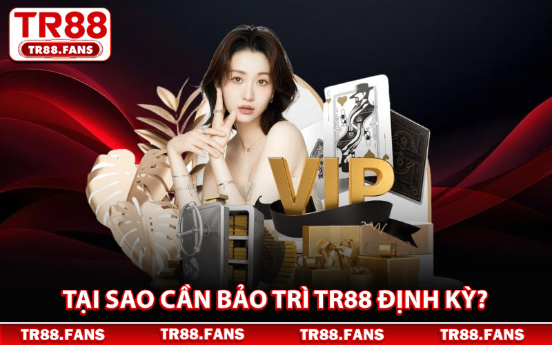 Tại Sao Cần Bảo Trì Tr88 Định Kỳ?