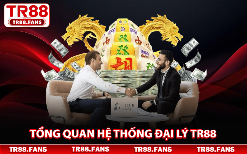 Đại Lý Tr88 - Gia Nhập Hệ Thống Nhận Hoa Hồng Hấp Dẫn 1 Tổng Quan Hệ Thống Đại Lý TR88