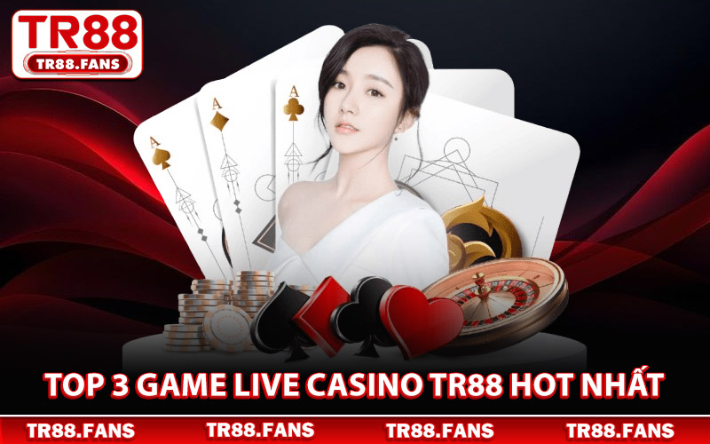 Top 3 Game Live Casino TR88 Hot Nhất