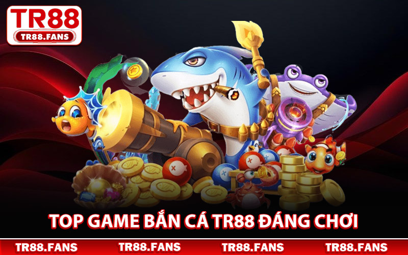 Top Game Bắn Cá Tr88 Đáng Chơi